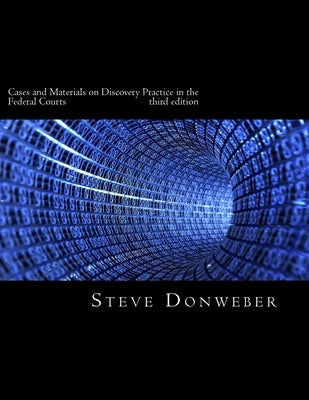 Cases and Materials on Discovery Practice in the Federal Courts by Donweber, Steve
