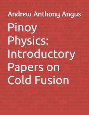 Pinoy Physics: Introductory Papers on Cold Fusion by Angus, Andrew Anthony C.