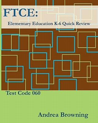FTCE: Elementary Education K-6 Quick Review Test Code: 060 by Browning, Andrea