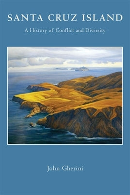 Santa Cruz Island: A History of Conflict and Diversity by Gherini, John