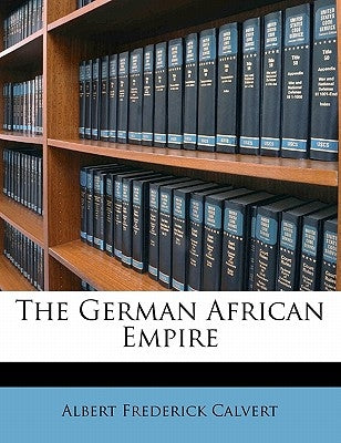 The German African Empire by Calvert, Albert Frederick