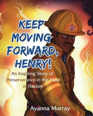 Keep Moving Forward, Henry!: An Inspiring Story of Perseverance in the Face of Racism by Murray, Ayanna