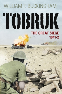 Tobruk: The Great Siege 1941-2 by Buckingham, William F.