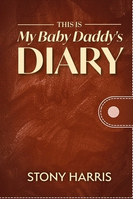 This is My Baby Daddy's Diary by Harris, Stony