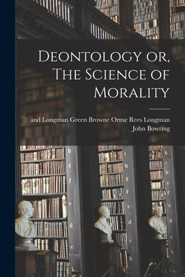 Deontology or, The Science of Morality by Bowring, John