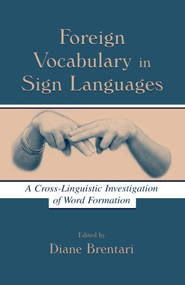 Foreign Vocabulary in Sign Languages: A Cross-Linguistic Investigation of Word Formation by Brentari, Diane