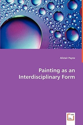 Painting as an Interdisciplinary Form by Payne, Alistair