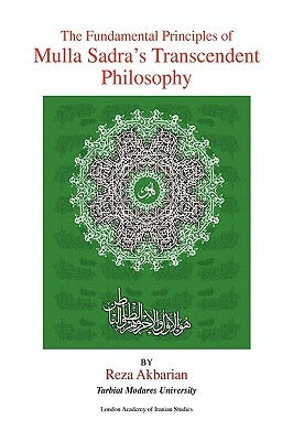The Fundamental Principles of Mulla Sadra's Transcendent Philosophy by Akbarian, Reza