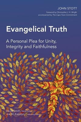 Evangelical Truth: A Personal Plea for Unity, Integrity and Faithfulness by Stott, John R. W.