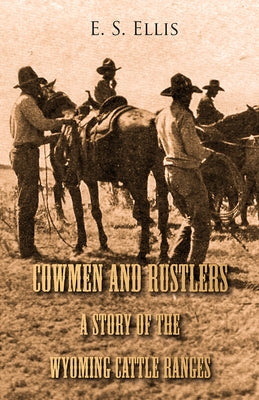 Cowmen and Rustlers - A Story of the Wyoming Cattle Ranges by Ellis, Edward S.