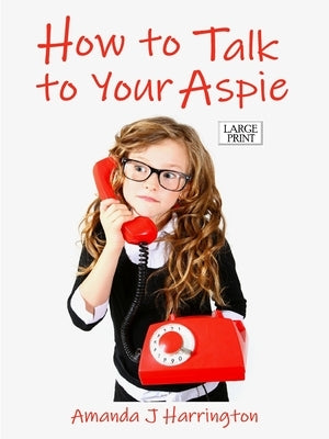 How to Talk to Your Aspie Large Print by Harrington, Amanda J.