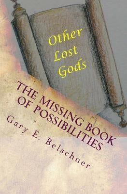 The missing Book of Possibilities: and Other Lost Gods by Belschner, Gary E.