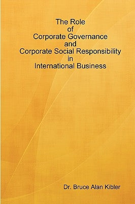 The Role of Corporate Governance and Corporate Social Responsibility in International Business by Kibler, Bruce