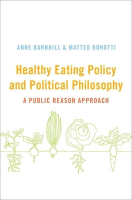 Healthy Eating Policy and Political Philosophy: A Public Reason Approach by Barnhill, Anne