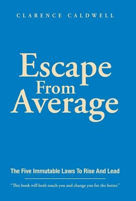 Escape From Average: The Five Immutable Laws To Rise And Lead by Caldwell, Clarence
