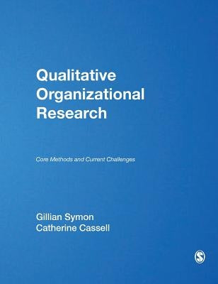 Qualitative Organizational Research: Core Methods and Current Challenges by Symon, Gillian