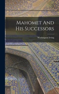 Mahomet And His Successors by Irving, Washington
