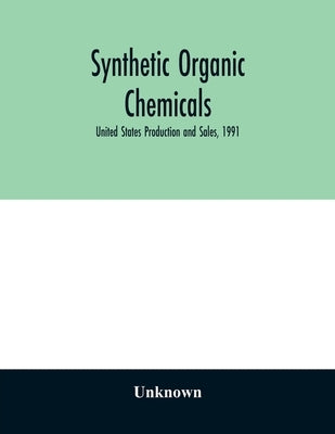 Synthetic organic chemicals; United States Production and Sales, 1991 by Unknown
