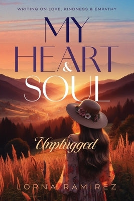 My Heart and Soul Unplugged: Writing on Love, Kindness and Empathy by Ramirez, Lorna