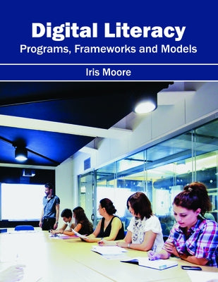 Digital Literacy: Programs, Frameworks and Models by Moore, Iris