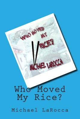 Who Moved My Rice? by Larocca, Michael