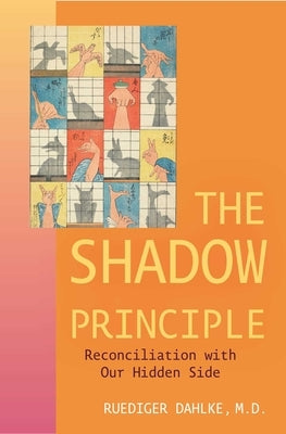 Shadow Principle: Reconciliation with Our Hidden Side by Dahlke, Ruediger