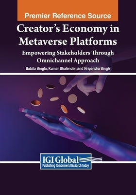 Creator's Economy in Metaverse Platforms: Empowering Stakeholders Through Omnichannel Approach by Singla, Babita