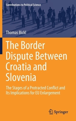The Border Dispute Between Croatia and Slovenia: The Stages of a Protracted Conflict and Its Implications for Eu Enlargement by Bickl, Thomas