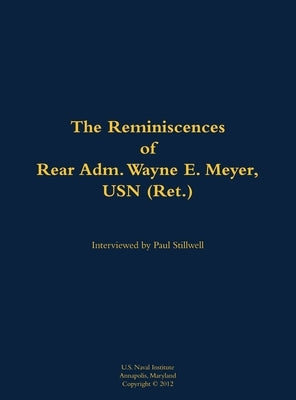 Reminiscences of Rear Adm. Wayne E. Meyer, USN (Ret.) by Meyer, Wayne E.