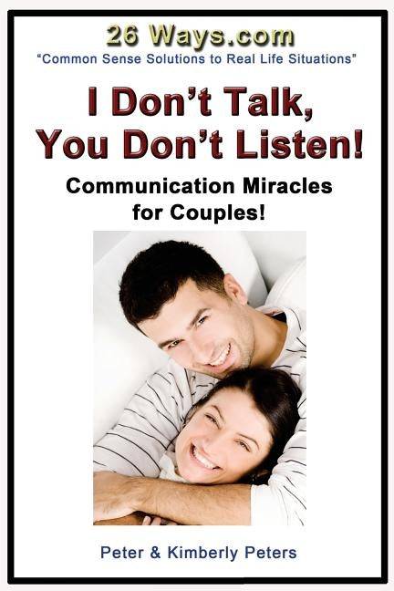 I Don't Talk, You Don't Listen!: Communication Miracles for Couples by Peters, Kimberly