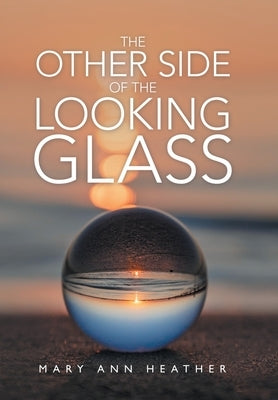 The Other Side of the Looking Glass by Heather, Mary Ann