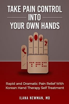 Take Pain Control Into Your Own Hands: Rapid and Dramatic Pain Relief With Korean Hand Therapy Self Treatment by Newman, Ilana