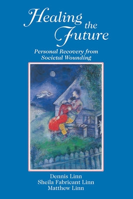Healing the Future: Personal Recovery from Societal Wounding by Linn, Dennis