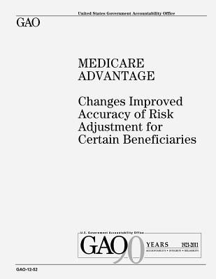 Medicare Advantage: Changes Improved Accuracy of Risk Adjustment for Certain Beneficiaries by Government, U. S.