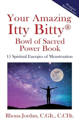 Your Amazing Itty Bitty(R) Bowl of Sacred Power Book: 15 Spiritual Energies of Menstruation by Jordan, Rhona