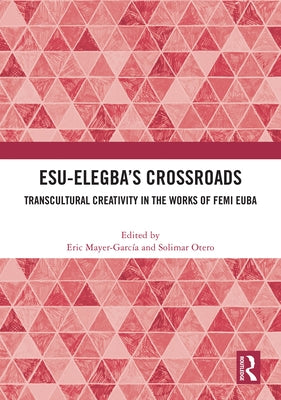 Esu-Elegba's Crossroads: Transcultural Creativity in the Works of Femi Euba by Mayer-García, Eric