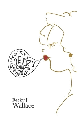Oldisms, Poetry & Pandemic Prose by Wallace, Becky J.