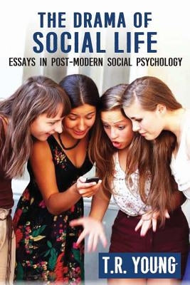 The Drama of Social Life: Essays in Post-modern Social Psychology by Young, T. R.