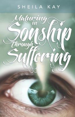 Maturing in Sonship through Suffering by Kay, Sheila M.