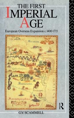 The First Imperial Age: European Overseas Expansion 1500-1715 by Scammell, Geoffrey V.