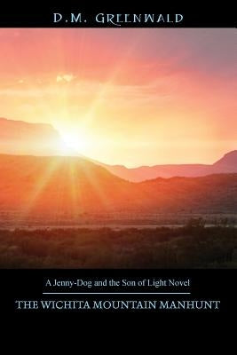 The Wichita Mountain Manhunt: A Jenny-Dog and the Son of Light Novel by Greenwald, D. M.