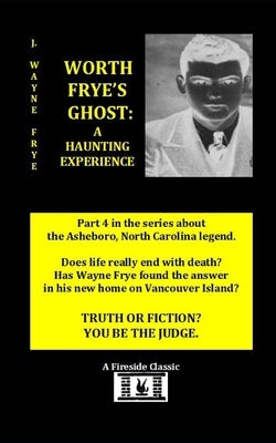 Worth Frye's Ghost: A Haunting Experience by Frye, Wayne