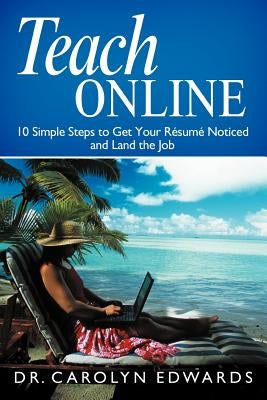 Teach Online: 10 Simple Steps to Get Your R Sum Noticed and Land the Job by Edwards, Carolyn