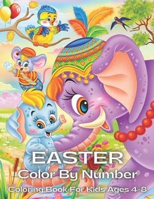 Easter Color By Number Coloring Book For Kids Ages 4-8: An Amazing Coloring Book With Kidss To Relax And Relieve Stress With Easter Illustrations ( Ea by Gray, Sylvia
