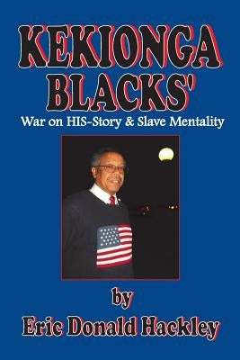 Kekionga Blacks: War on HIS-Story & Slave Mentality by Hackley, Eric Donald
