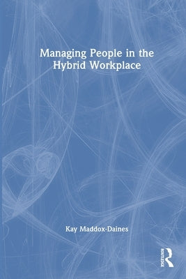 Managing People in the Hybrid Workplace by Maddox-Daines, Kay