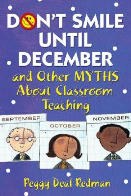 Don′t Smile Until December, and Other Myths about Classroom Teaching by Redman, Peggy Deal