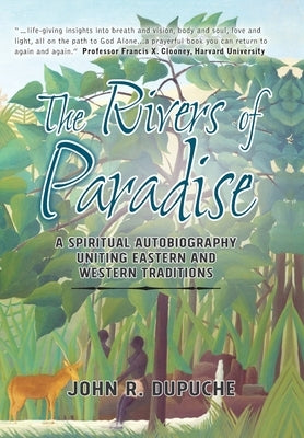 The Rivers of Paradise: A Spiritual Autobiography Uniting Eastern And Western Traditions by Dupuche, John R.