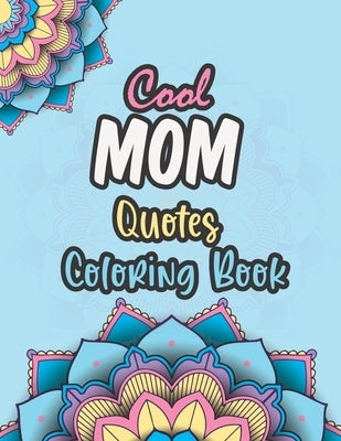 Cool Mom Quotes Coloring Book: Funny Mom Quotes and Patterns for Relaxation, Stress Relief and Mindfulness - special day Gift for all mothers. by Adult Coloring Books, Adam