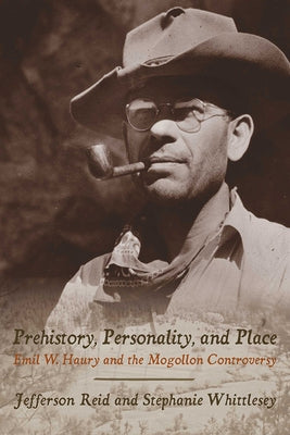 Prehistory, Personality, and Place: Emil W. Haury and the Mogollon Controversy by Reid, Jefferson